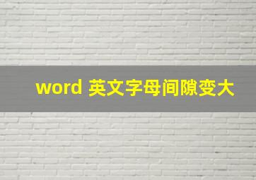 word 英文字母间隙变大